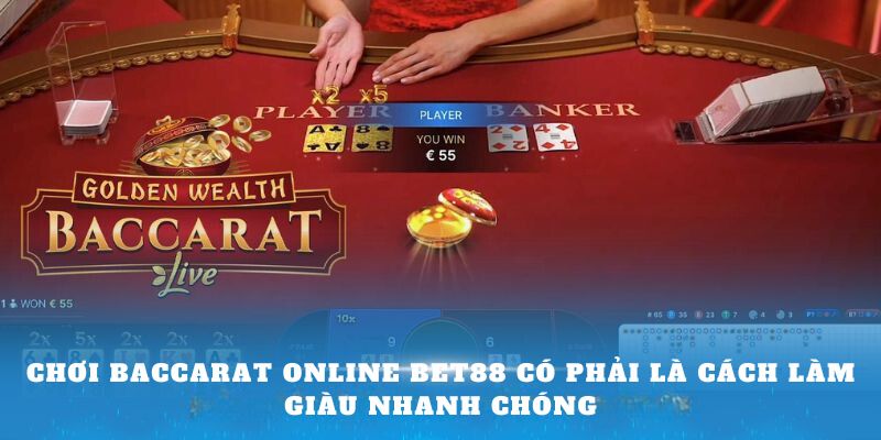 baccarat-online-bet88-choi-baccarat-online-bet88-co-phai-la-cach-lam-giau-nhanh-chong